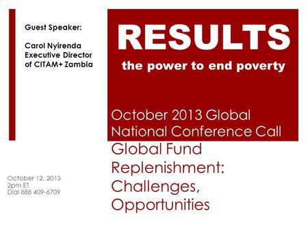 October 2013 Global National Conference Call Global Fund Replenishment: Challenges, Opportunities October 12, 2013 2pm ET Dial 888 409-6709 RESULTS the.