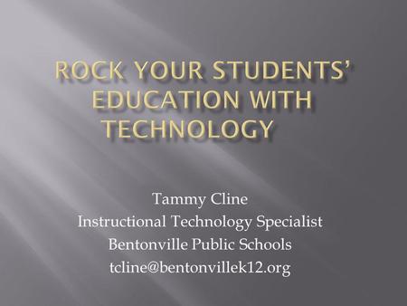 Tammy Cline Instructional Technology Specialist Bentonville Public Schools
