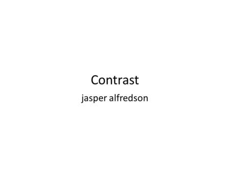 Contrast jasper alfredson. What is contrast? Contrast is the arrangement of opposing elements to create interest, emotions and drama in a picture or design.