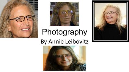 Photography By Annie Leibovitz. Bibliography BIRTH DATE: October 02, 1949 (Age: 63) EDUCATION: San Francisco Art Institute PLACE OF BIRTH: Waterbury,