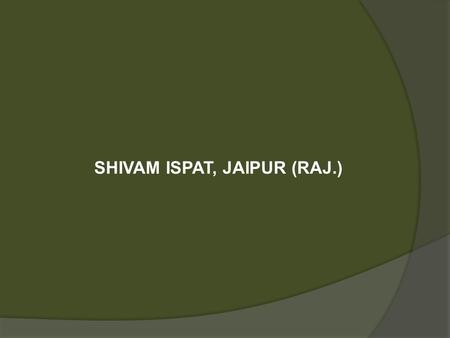 SHIVAM ISPAT, JAIPUR (RAJ.). Front & Inner view before Dec. 06, 2011.