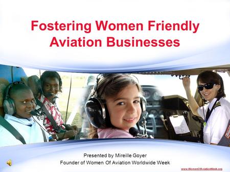 Www.WomenOfAviationWeek.org Fostering Women Friendly Aviation Businesses Presented by Mireille Goyer Founder of Women Of Aviation Worldwide Week.