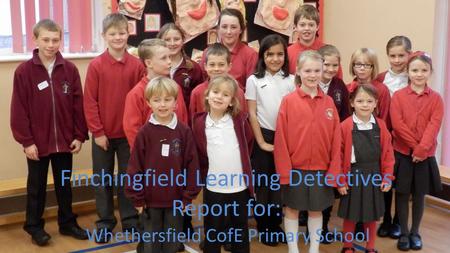 Finchingfield Learning Detectives Report for: Whethersfield CofE Primary School November 2012.