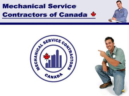 Mechanical Service Contractors of Canada * Membership * Education * Business Tools * Discount Programs * Partnerships * Additional Programs * Certification.