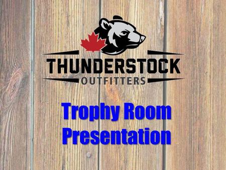 Trophy Room Presentation. Welcome To Our Slide Show Photos displayed are within the last few years of our Black Bear Hunts from different locations. We.
