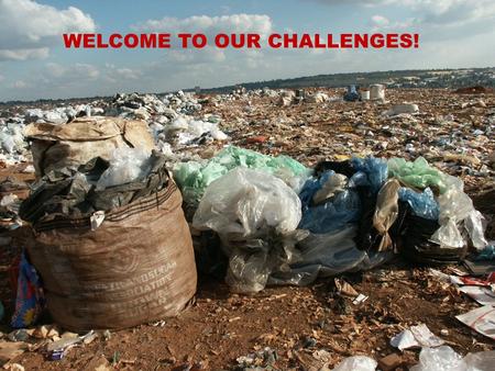 WELCOME TO OUR CHALLENGES! Where we would like to be...