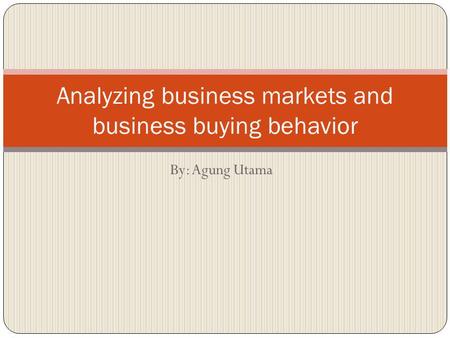 Analyzing business markets and business buying behavior