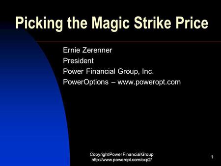 Copyright Power Financial Group  1 Picking the Magic Strike Price Ernie Zerenner President Power Financial Group, Inc. PowerOptions.