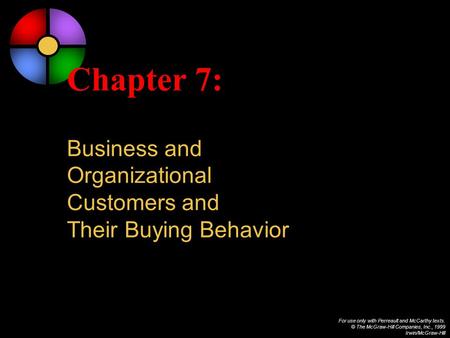For use only with Perreault and McCarthy texts. © The McGraw-Hill Companies, Inc., 1999 Irwin/McGraw-Hill Chapter 7: Business and Organizational Customers.