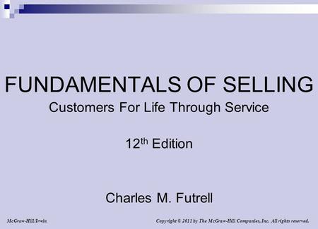 Copyright © 2011 by The McGraw-Hill Companies, Inc. All rights reserved. McGraw-Hill/Irwin FUNDAMENTALS OF SELLING Customers For Life Through Service 12.