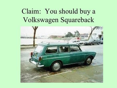 Claim: You should buy a Volkswagen Squareback. because its economical because its reliable because its roomy.