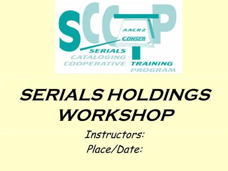 SERIALS HOLDINGS WORKSHOP Instructors: Place/Date: