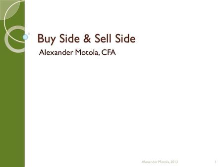 Buy Side & Sell Side Alexander Motola, CFA Alexander Motola, 20131.