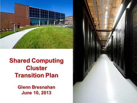 Shared Computing Cluster Transition Plan Glenn Bresnahan June 10, 2013.
