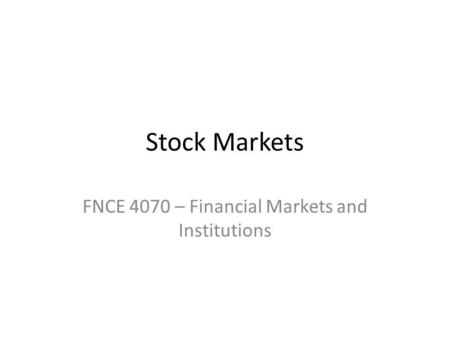 Stock Markets FNCE 4070 – Financial Markets and Institutions.
