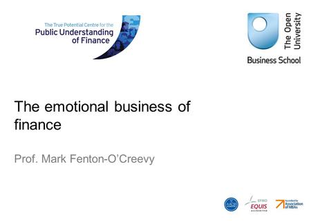 The emotional business of finance Prof. Mark Fenton-OCreevy.