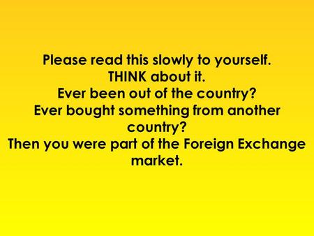 Please read this slowly to yourself. THINK about it. Ever been out of the country? Ever bought something from another country? Then you were part of the.