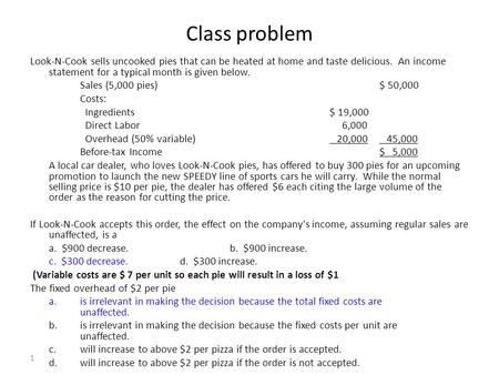 1 Class problem Look-N-Cook sells uncooked pies that can be heated at home and taste delicious. An income statement for a typical month is given below.