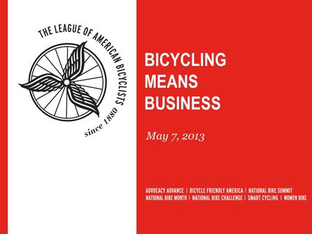 BICYCLING MEANS BUSINESS May 7, 2013. WHY A SLIDE SHOW? We are trying to interest our local business groups in becoming bike- friendly... Would you know.
