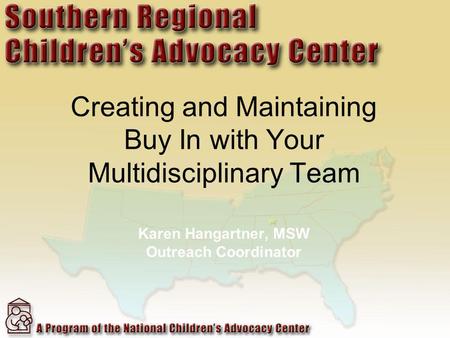 Creating and Maintaining Buy In with Your Multidisciplinary Team Karen Hangartner, MSW Outreach Coordinator.