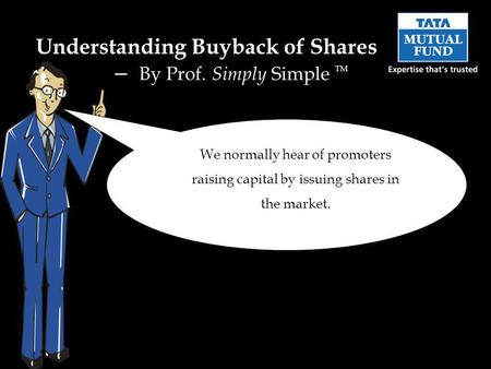 We normally hear of promoters raising capital by issuing shares in the market. Understanding Buyback of Shares – By Prof. Simply Simple TM.