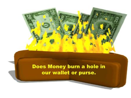 Does Money burn a hole in our wallet or purse. Would a Money Tree really be the Answer to all of lifes Problems?