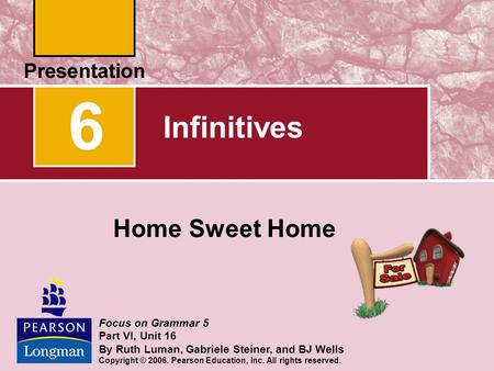 6 Infinitives Home Sweet Home Focus on Grammar 5 Part VI, Unit 16