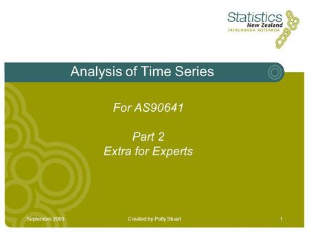 September 2005Created by Polly Stuart1 Analysis of Time Series For AS90641 Part 2 Extra for Experts.