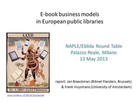 E-book business models in European public libraries report: Jan Braeckman (Bibnet Flanders, Brussels) & Frank Huysmans (University of Amsterdam) NAPLE/Eblida.