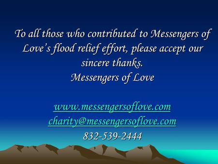 To all those who contributed to Messengers of Love’s flood relief effort, please accept our sincere thanks. Messengers of Love www.messengersoflove.com.