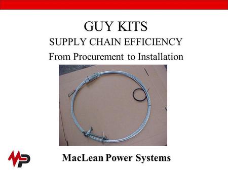GUY KITS SUPPLY CHAIN EFFICIENCY From Procurement to Installation MacLean Power Systems.