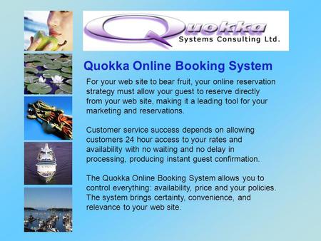 Quokka Online Booking System For your web site to bear fruit, your online reservation strategy must allow your guest to reserve directly from your web.