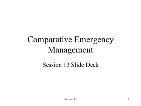 Session 131 Comparative Emergency Management Session 13 Slide Deck.
