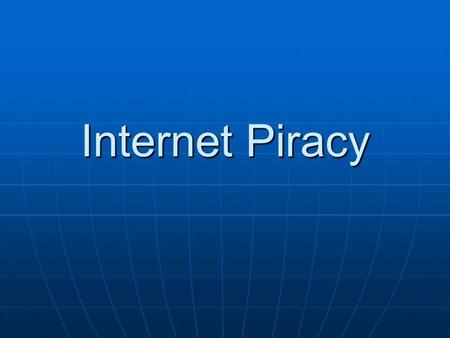 Internet Piracy. Piracy The Unauthorized use of anothers production or invention. The Unauthorized use of anothers production or invention.