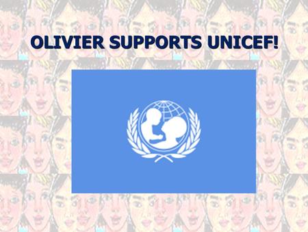 OLIVIER SUPPORTS UNICEF!. About UNICEF UNICEF is the driving force that helps build a world where the rights of every child are realized.