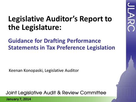 January 7, 2014 Legislative Auditors Report to the Legislature: Guidance for Drafting Performance Statements in Tax Preference Legislation Keenan Konopaski,