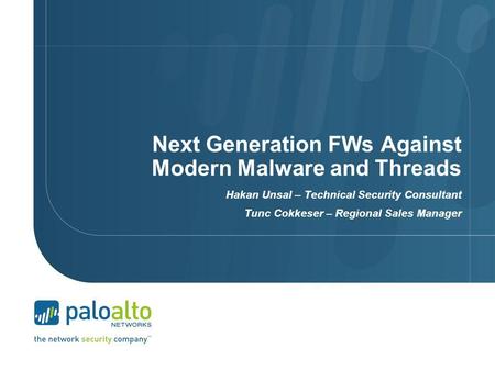Next Generation FWs Against Modern Malware and Threads Hakan Unsal – Technical Security Consultant Tunc Cokkeser – Regional Sales Manager.