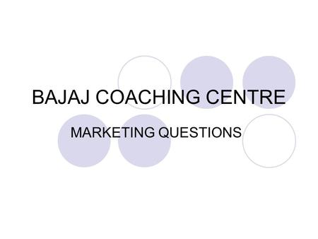 BAJAJ COACHING CENTRE MARKETING QUESTIONS. 1. Marketing is required in banks due to? 1)Globalization 2)Computerization 3)Increase in population 4)Govt.