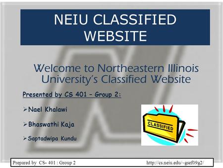 NEIU CLASSIFIED WEBSITE Welcome to Northeastern Illinois Universitys Classified Website Prepared by CS- 401 : Group 2  Presented.