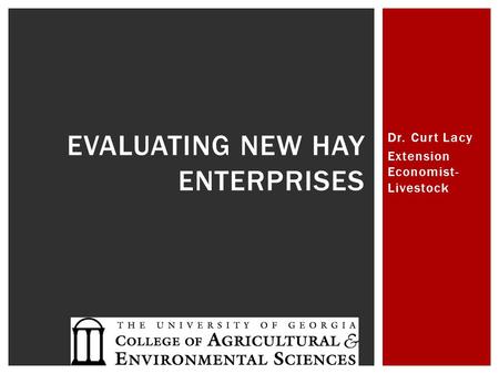 Dr. Curt Lacy Extension Economist- Livestock EVALUATING NEW HAY ENTERPRISES.
