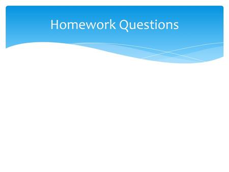 Homework Questions. Clean off desk. Show all work. Homework Check.