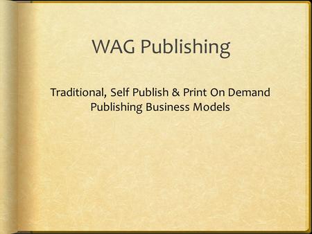 WAG Publishing Traditional, Self Publish & Print On Demand Publishing Business Models.