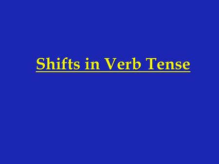 Shifts in Verb Tense. All verbs have a tense. l Verb tense indicates time. l Verbs can show past, present, and future and can also indicate on- going.