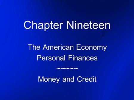 Chapter Nineteen The American Economy Personal Finances ~~~~~ Money and Credit.