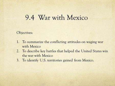 9.4 War with Mexico Objectives: