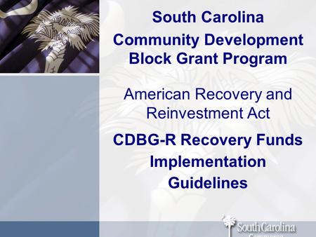South Carolina Community Development Block Grant Program American Recovery and Reinvestment Act CDBG-R Recovery Funds Implementation Guidelines.
