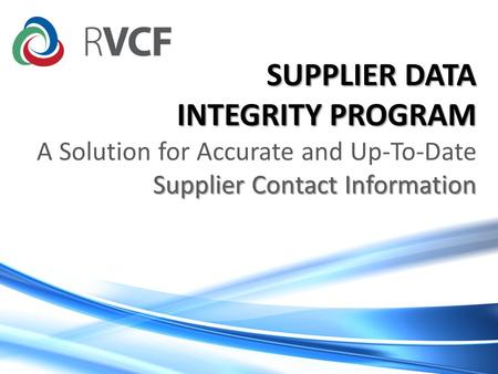 SUPPLIER DATA INTEGRITY PROGRAM Supplier Contact Information SUPPLIER DATA INTEGRITY PROGRAM A Solution for Accurate and Up-To-Date Supplier Contact Information.