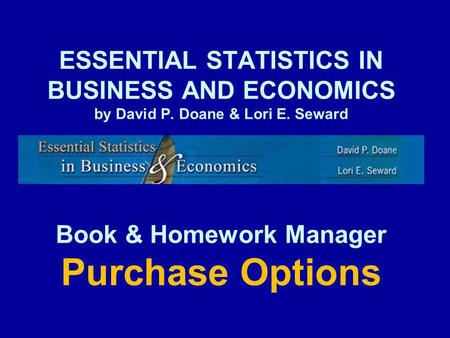 ESSENTIAL STATISTICS IN BUSINESS AND ECONOMICS by David P. Doane & Lori E. Seward Book & Homework Manager Purchase Options.