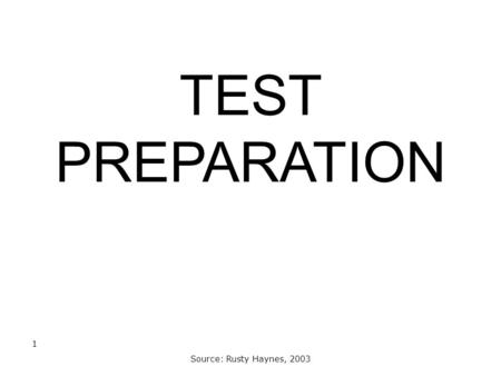 TEST PREPARATION Source: Rusty Haynes, 2003 1. The Facts For many colleges test scores are still the most important criterion following coursework and.
