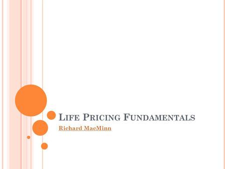 L IFE P RICING F UNDAMENTALS Richard MacMinn. O BJECTIVES Understand the law of large numbers as it relates to insurance. Describe insurers pricing objectives.